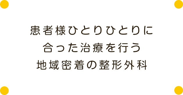 患者様ひとりひとりに合った治療を行う地域密着の整形外科
